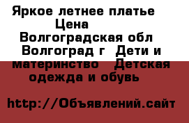 Яркое летнее платье  › Цена ­ 450 - Волгоградская обл., Волгоград г. Дети и материнство » Детская одежда и обувь   